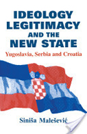 Ideology, Legitimacy and the New State: Yugoslavia, Servbia and Croatia